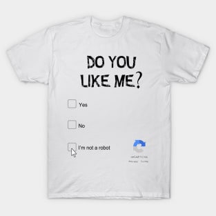 Do you like me? I'm not a robot T-Shirt